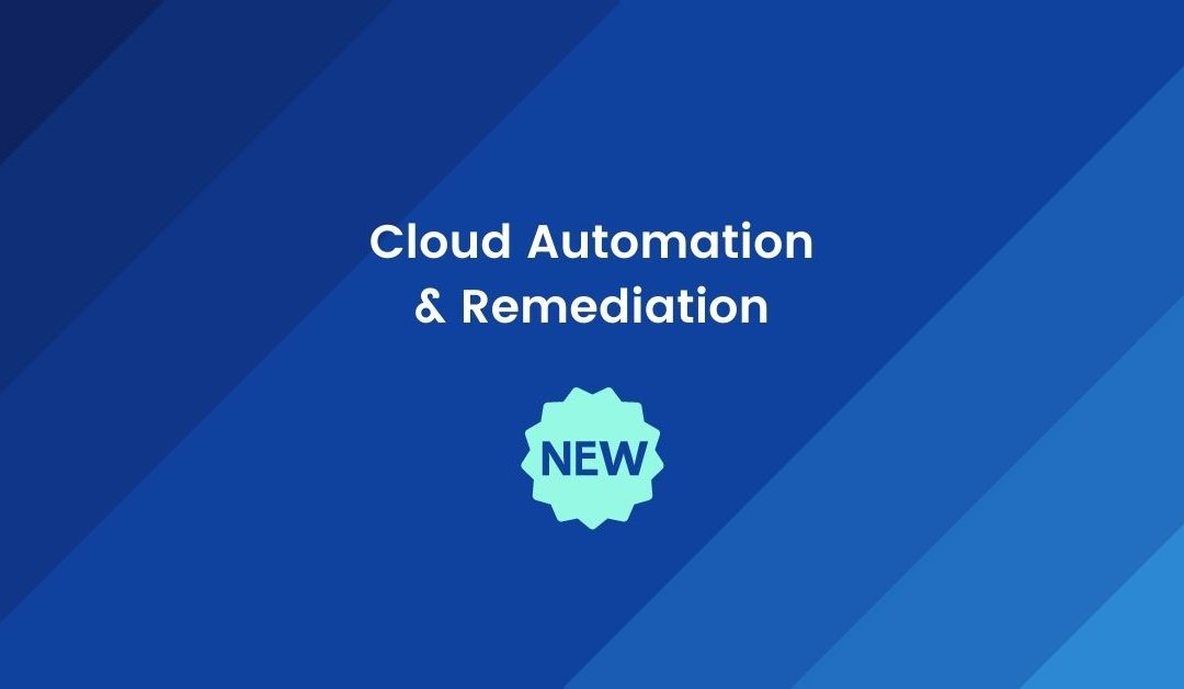 Announcing Cloud Automation & Remediation