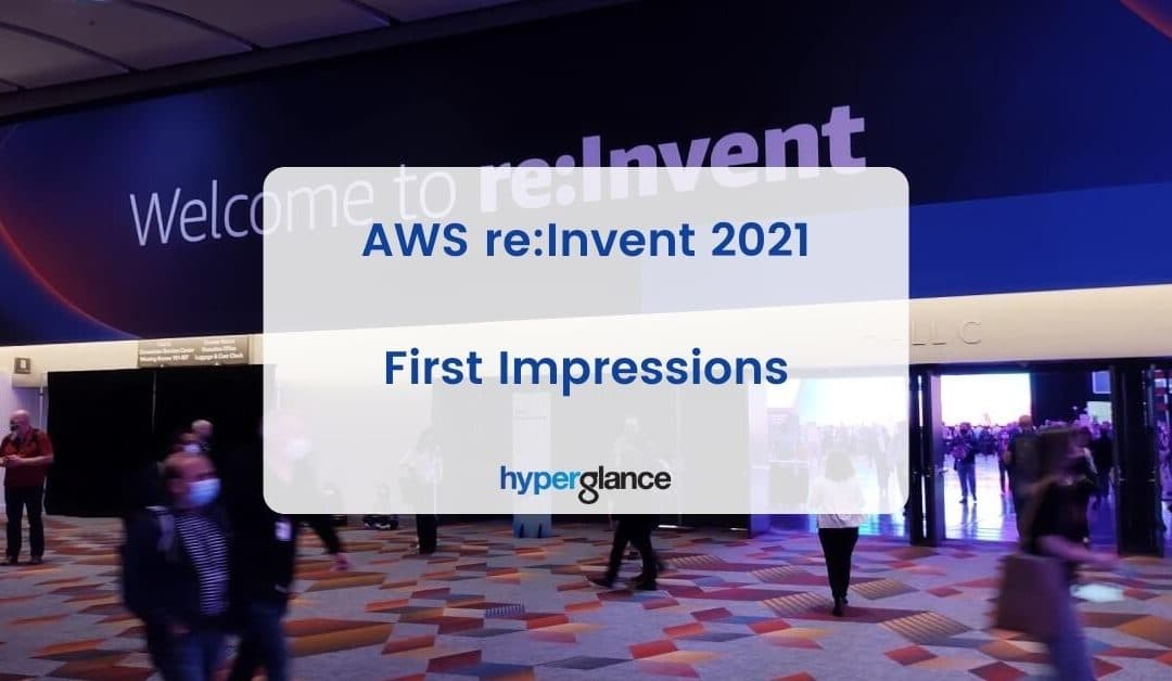 AWS re:Invent 2021 - First Impressions