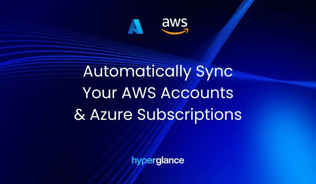 Automatically Sync Your AWS Accounts & Azure Subscriptions