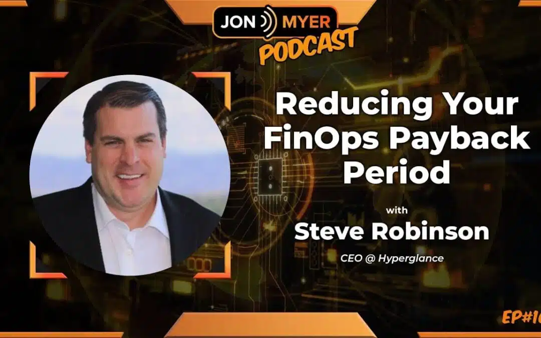 Jon Myer Podcast #166: Reducing Your FinOps Payback Period with Steve Robinson