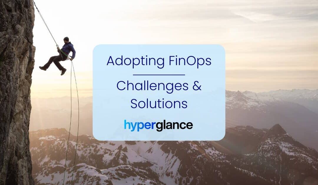 Adopting FinOps: Challenges & Solutions for Your Organization