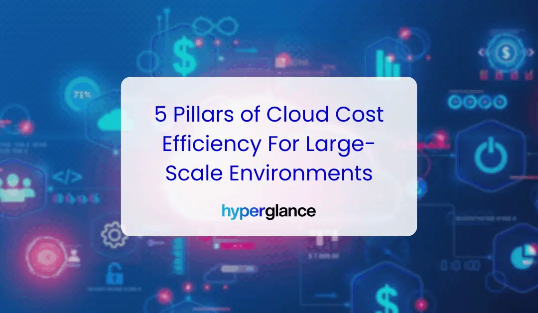 5 Pillars of Cloud Cost Efficiency for Large-Scale Environments