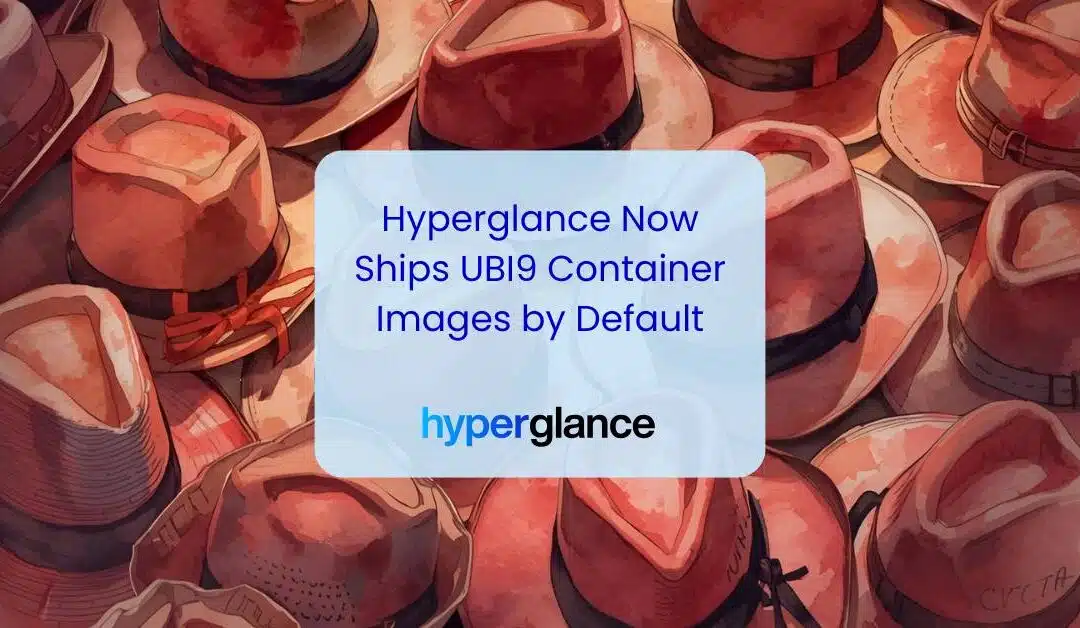 Hyperglance Now Ships UBI9 Container Images by Default