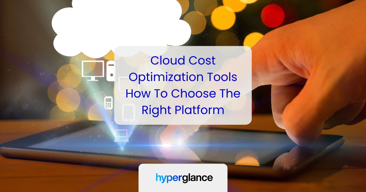 Cloud Cost Optimization Tools: How To Choose The Right Platform