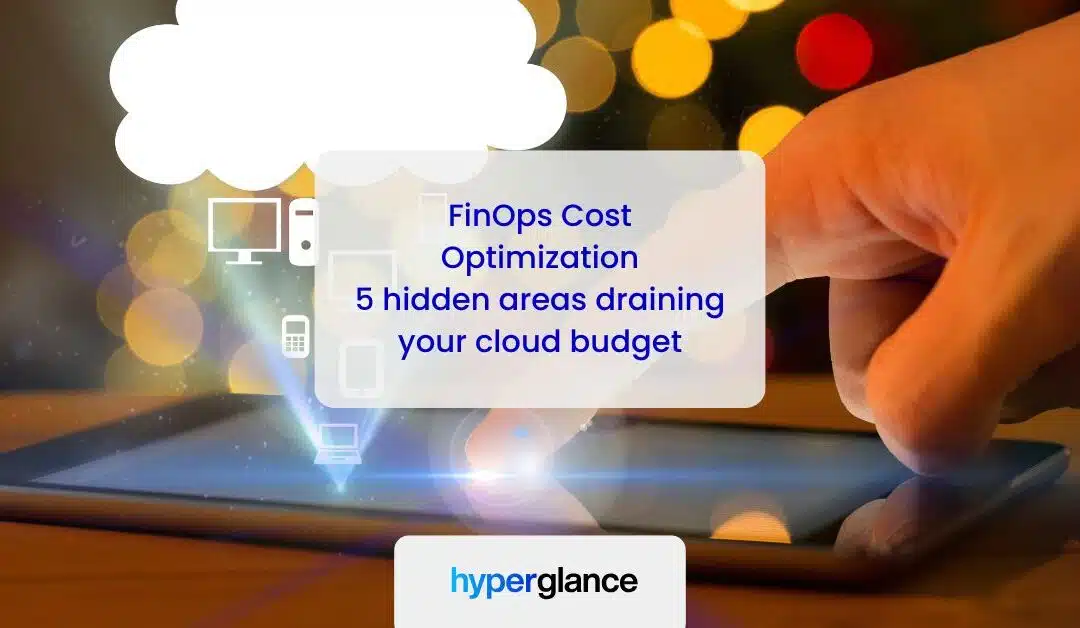 FinOps Cost Optimization: 5 Hidden Areas Draining Your Cloud Budget