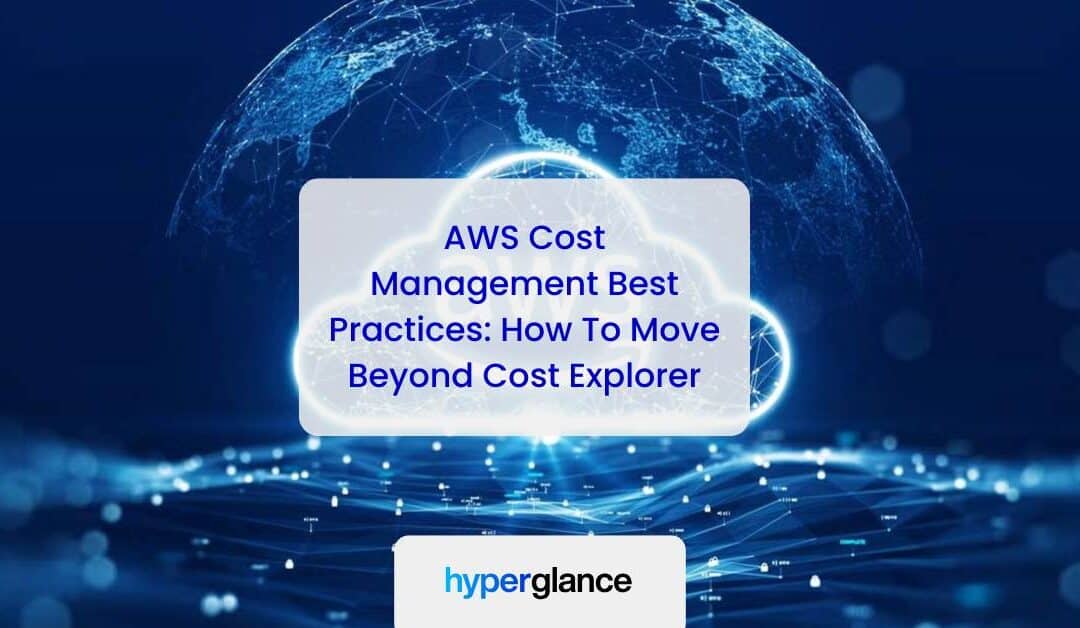 AWS Cost Management Best Practices: How To Move Beyond Cost Explorer