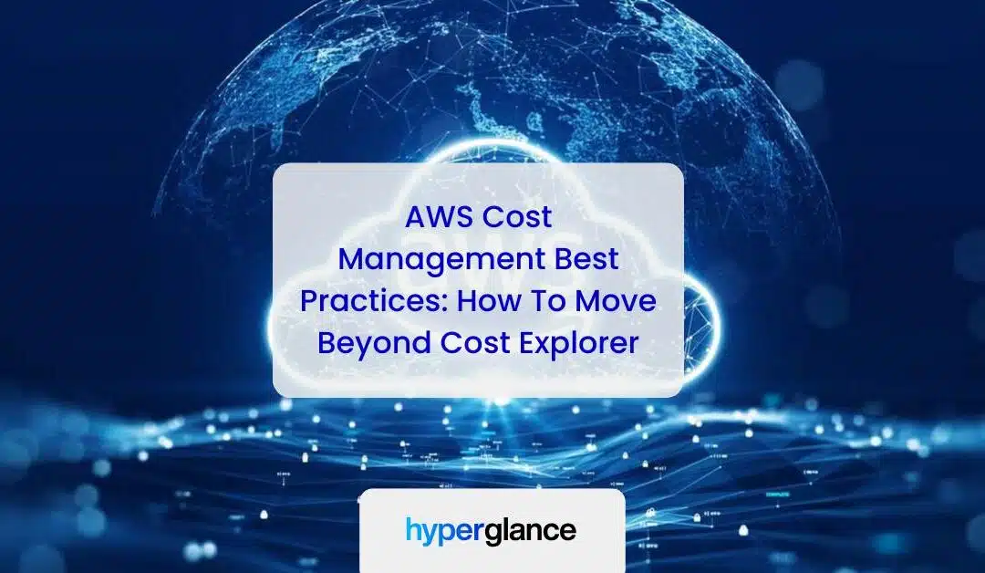AWS Cost Management Best Practices: How To Move Beyond Cost Explorer